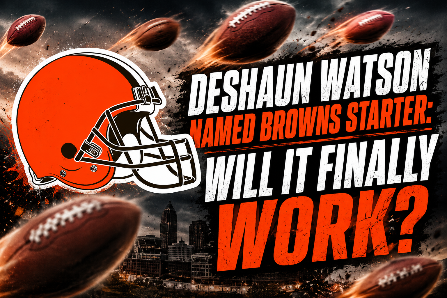 Cleveland Browns helmet with footballs flying through the air and text reading “Deshaun Watson Named Browns Starter: Will It Finally Work?”