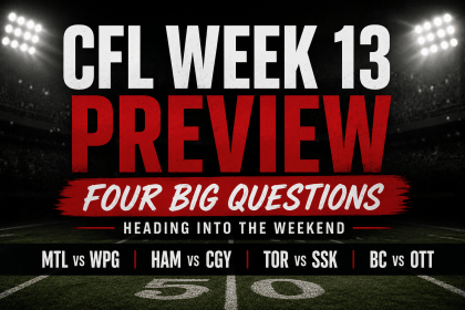 CFL Week 13 Preview featured image highlighting four big questions and the Montreal vs. Winnipeg, Hamilton vs. Calgary, Toronto vs. Saskatchewan and BC vs. Ottawa matchups.